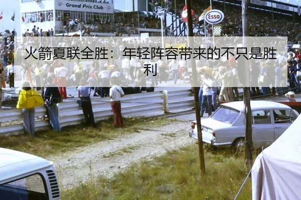 火箭夏联全胜：年轻阵容带来的不只是胜利